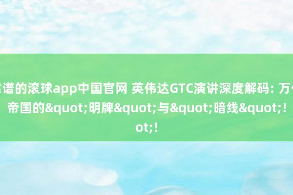 靠谱的滚球app中国官网 英伟达GTC演讲深度解码: 万亿帝国的"明牌"与"暗线"!