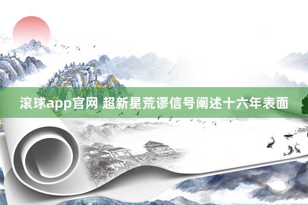 滚球app官网 超新星荒谬信号阐述十六年表面
