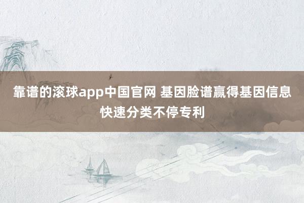 靠谱的滚球app中国官网 基因脸谱赢得基因信息快速分类不停专利