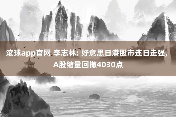 滚球app官网 李志林: 好意思日港股市连日走强， A股缩量回撤4030点