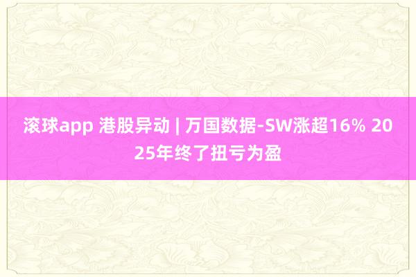 滚球app 港股异动 | 万国数据-SW涨超16% 2025年终了扭亏为盈