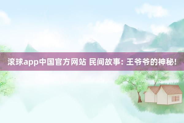 滚球app中国官方网站 民间故事: 王爷爷的神秘!
