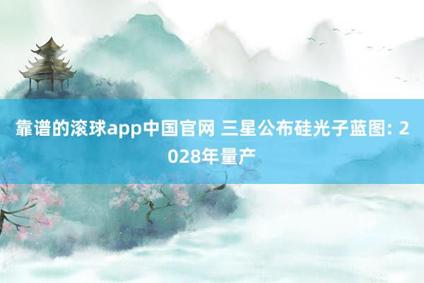 靠谱的滚球app中国官网 三星公布硅光子蓝图: 2028年量产