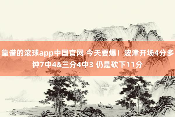 靠谱的滚球app中国官网 今天要爆！波津开场4分多钟7中4&三分4中3 仍是砍下11分