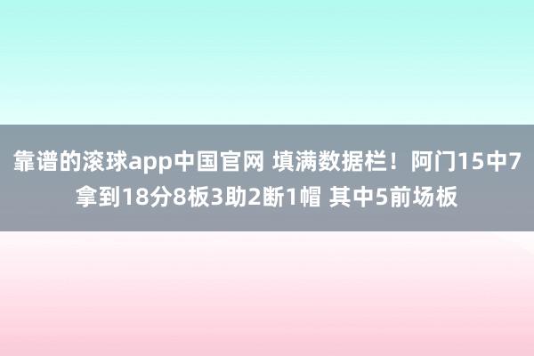 靠谱的滚球app中国官网 填满数据栏！阿门15中7拿到18分8板3助2断1帽 其中5前场板