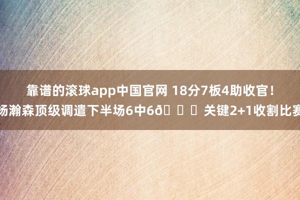 靠谱的滚球app中国官网 18分7板4助收官！杨瀚森顶级调遣下半场6中6😍关键2+1收割比赛