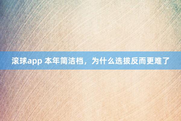 滚球app 本年简洁档，为什么选拔反而更难了