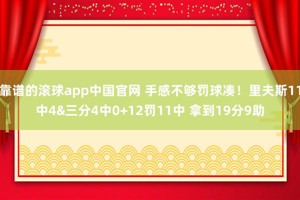 靠谱的滚球app中国官网 手感不够罚球凑！里夫斯11中4&三分4中0+12罚11中 拿到19分9助