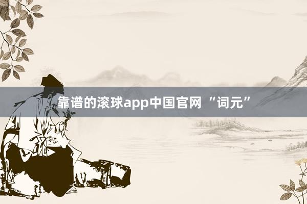 靠谱的滚球app中国官网 “词元”