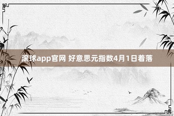 滚球app官网 好意思元指数4月1日着落