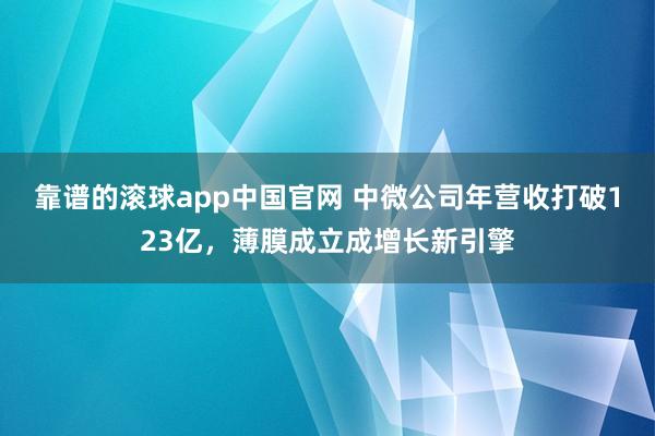 靠谱的滚球app中国官网 中微公司年营收打破123亿，薄膜成立成增长新引擎
