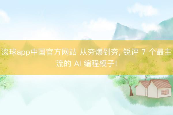 滚球app中国官方网站 从夯爆到夯， 锐评 7 个最主流的 AI 编程模子!