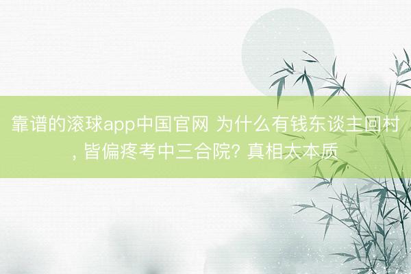靠谱的滚球app中国官网 为什么有钱东谈主回村， 皆偏疼考中三合院? 真相太本质