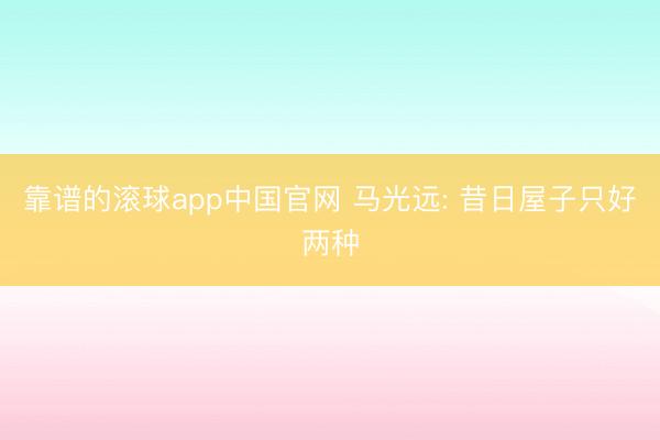 靠谱的滚球app中国官网 马光远: 昔日屋子只好两种
